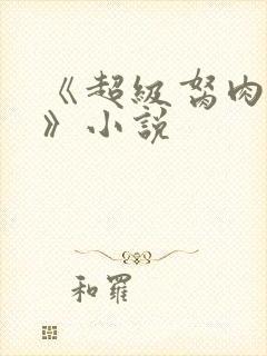 《超级胬肉系统》小说