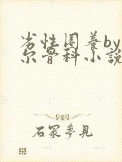 劣性圈养by夏尔骨科小说免费阅读