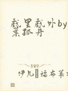 戏里戏外by一叶孤舟