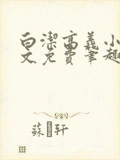 白洁高义小说全文免费笔趣阁在线阅读