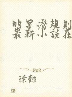 明星潜规则之皇最新小说在线阅读全文