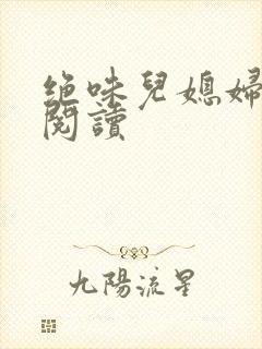 绝味儿媳妇免费阅读