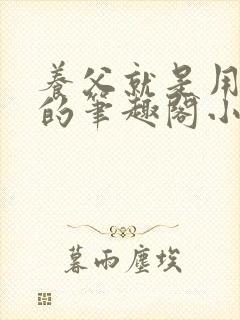 养父就是用来干的笔趣阁小说在线阅读