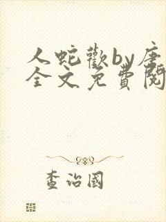 人蛇欢by唐棠全文免费阅读