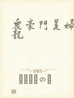 众豪门美妇吞巨龙