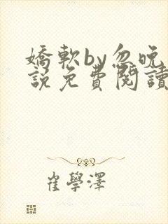 娇软by忽晚小说免费阅读