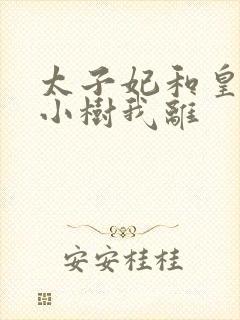 太子妃和皇上在小树我离