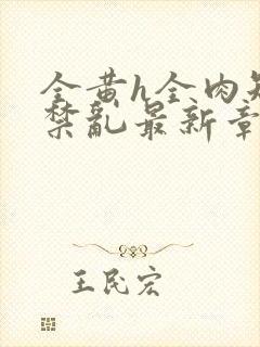 全黄h全肉短篇禁乱最新章节