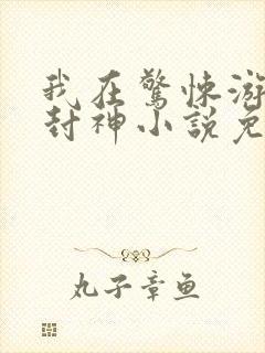 我在惊悚游戏里封神小说免费阅读