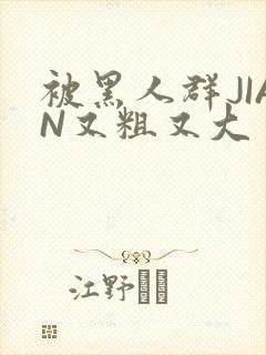 被黑人群JIAN又粗又大