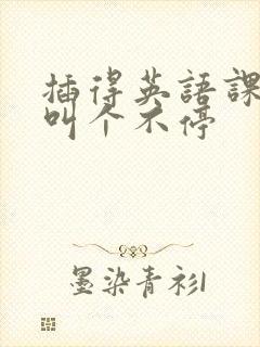 插得英语课代表叫个不停