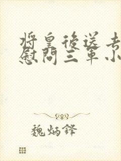 将皇后送去军营慰问三军小说