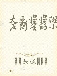 大龟慢慢挺进女友闺蜜的小说