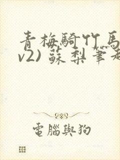 青梅骑竹马(1v2) 苏梨笔趣阁