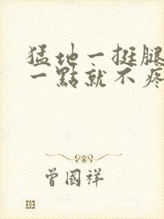 猛地一挺腿再开一点就不疼