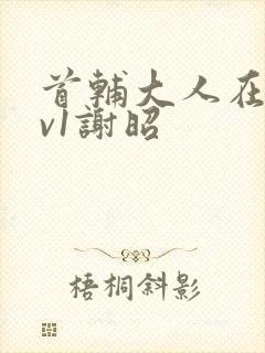 首辅大人在上1v1谢昭