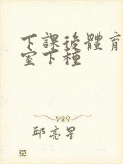 下课后体育器材室下种