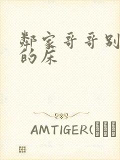 邻家哥哥别上我的床