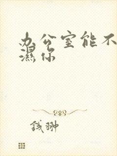 办公室能不能干湿你