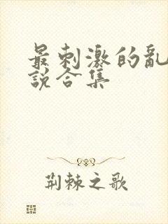 最刺激的乱岳小说合集