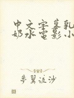 中文字幕乳授乳奶水电影小说