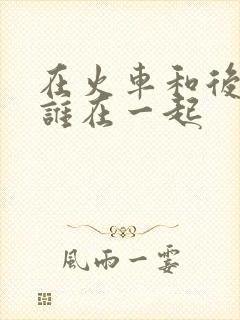 在火车和后妈妈谁在一起