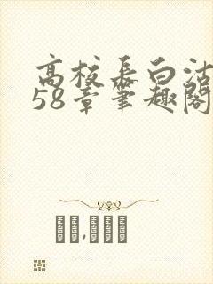 高校长白沽1-58章笔趣阁