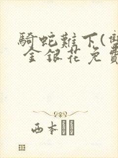 骑蛇难下(双) 金银花免费下载