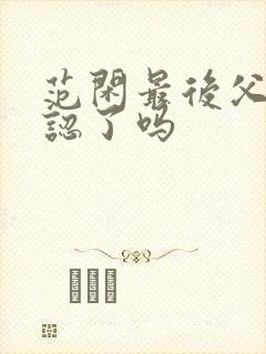 范闲最后父子相认了吗