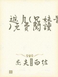 遮月(兄妹骨科)免费阅读