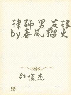 律师男友很难撩by春风榴火