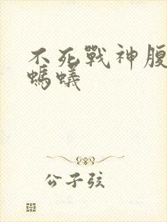 不死战神腹黑的蚂蚁