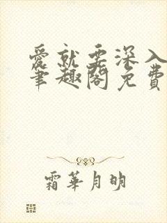 爱就要深入浅出笔趣阁免费阅读