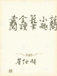 黄金笼小说免费阅读笔趣阁无弹窗