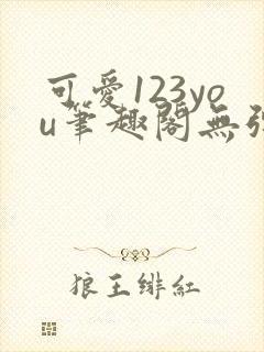 可爱123you笔趣阁无弹窗全文阅读