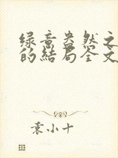 绿意盎然之小东的结局全文笔趣阁在线阅读