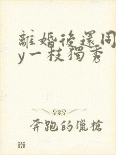 离婚后还同居by一枝独秀