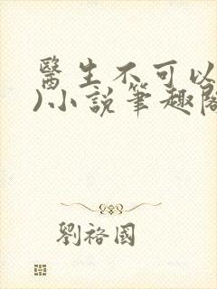 医生不可以(限)小说笔趣阁