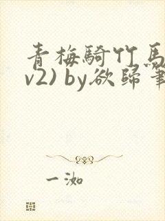 青梅骑竹马(1v2) by欲归笔趣阁