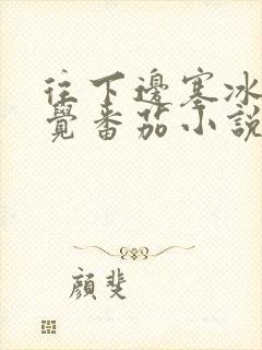 往下边塞冰棒感觉番茄小说