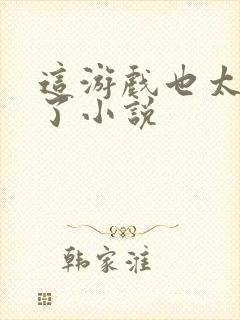 这游戏也太真实了小说