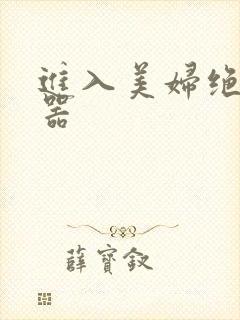 进入美妇绝世名器