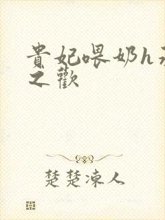 贵妃喂奶h承宠之欢