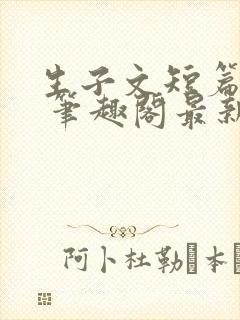 生子文短篇合集 笔趣阁最新章节阅读