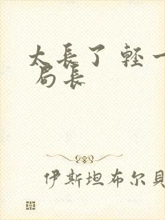 太长了 轻一点 局长