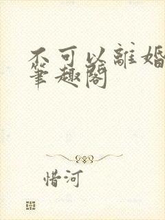 不可以离婚by笔趣阁