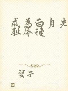 成为白月光界的耻辱后