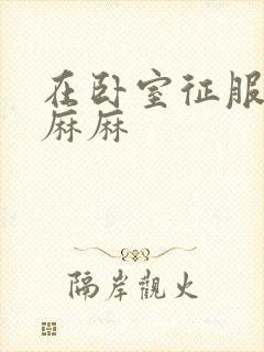 在卧室征服美艳麻麻