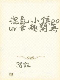 混乱小镇popuv笔趣阁无广告