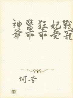 神医狂妃战神王爷乖乖受宠免费阅读